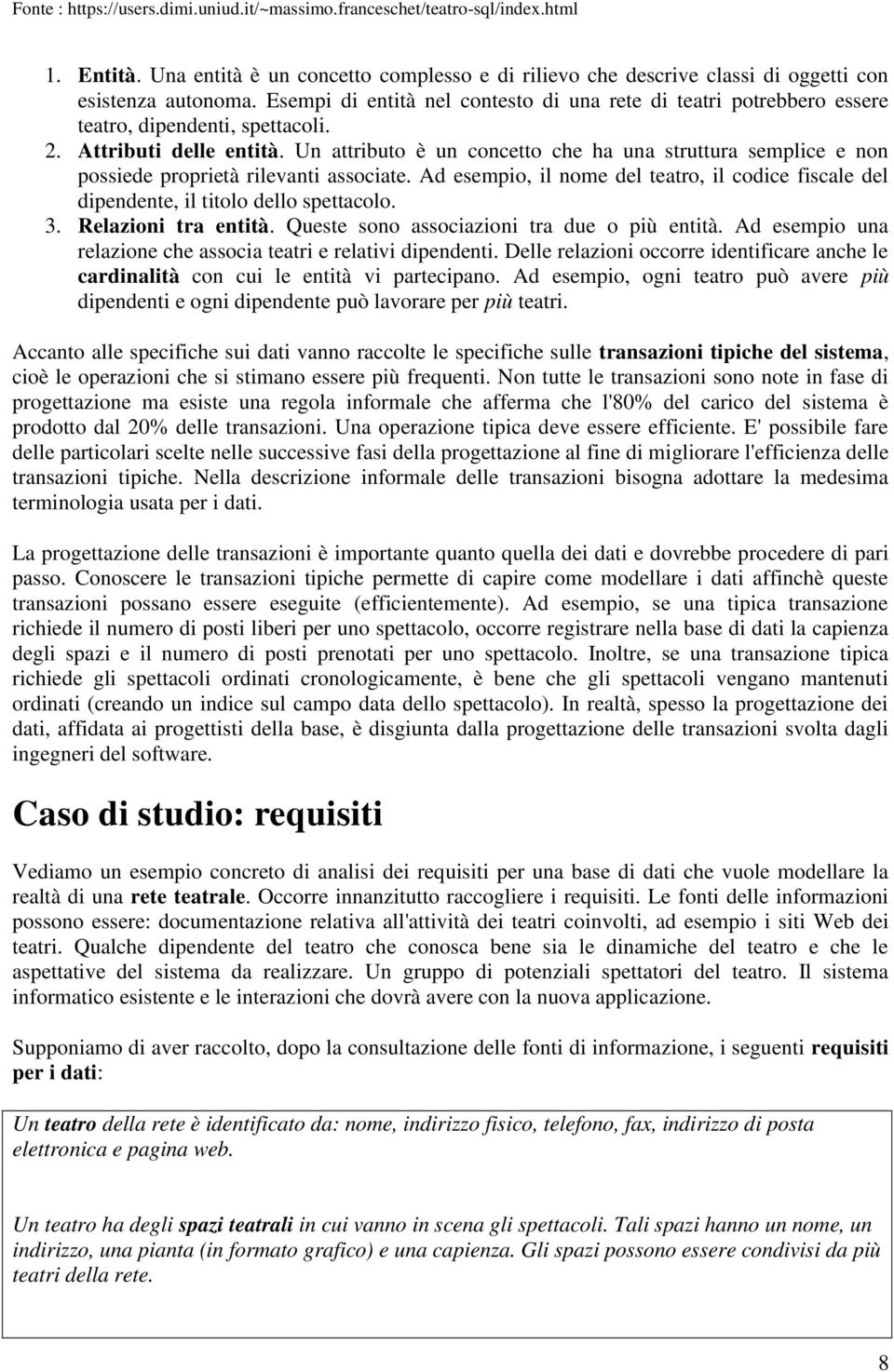 Un attributo è un concetto che ha una struttura semplice e non possiede proprietà rilevanti associate. Ad esempio, il nome del teatro, il codice fiscale del dipendente, il titolo dello spettacolo. 3.