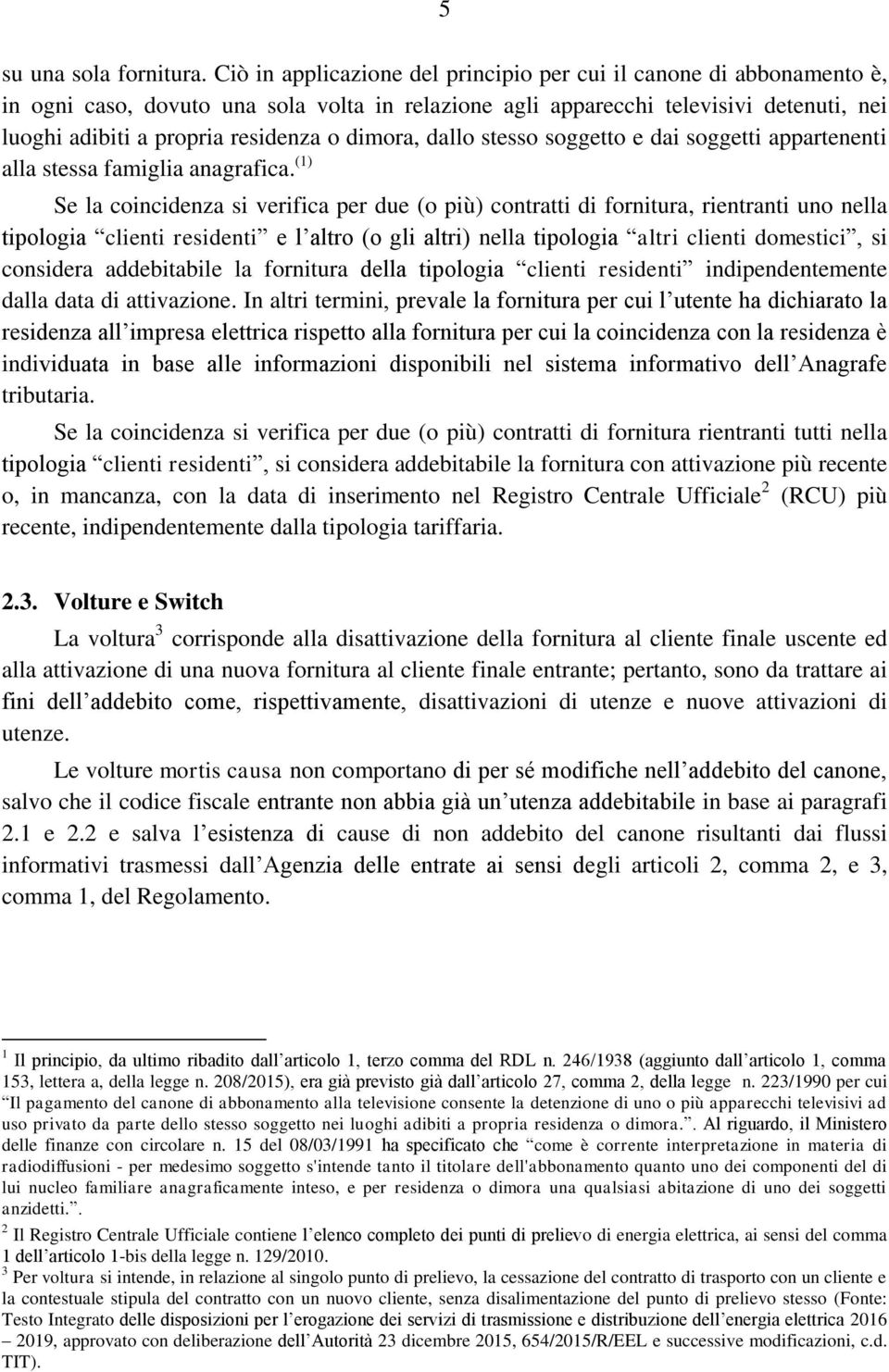 dimora, dallo stesso soggetto e dai soggetti appartenenti alla stessa famiglia anagrafica.