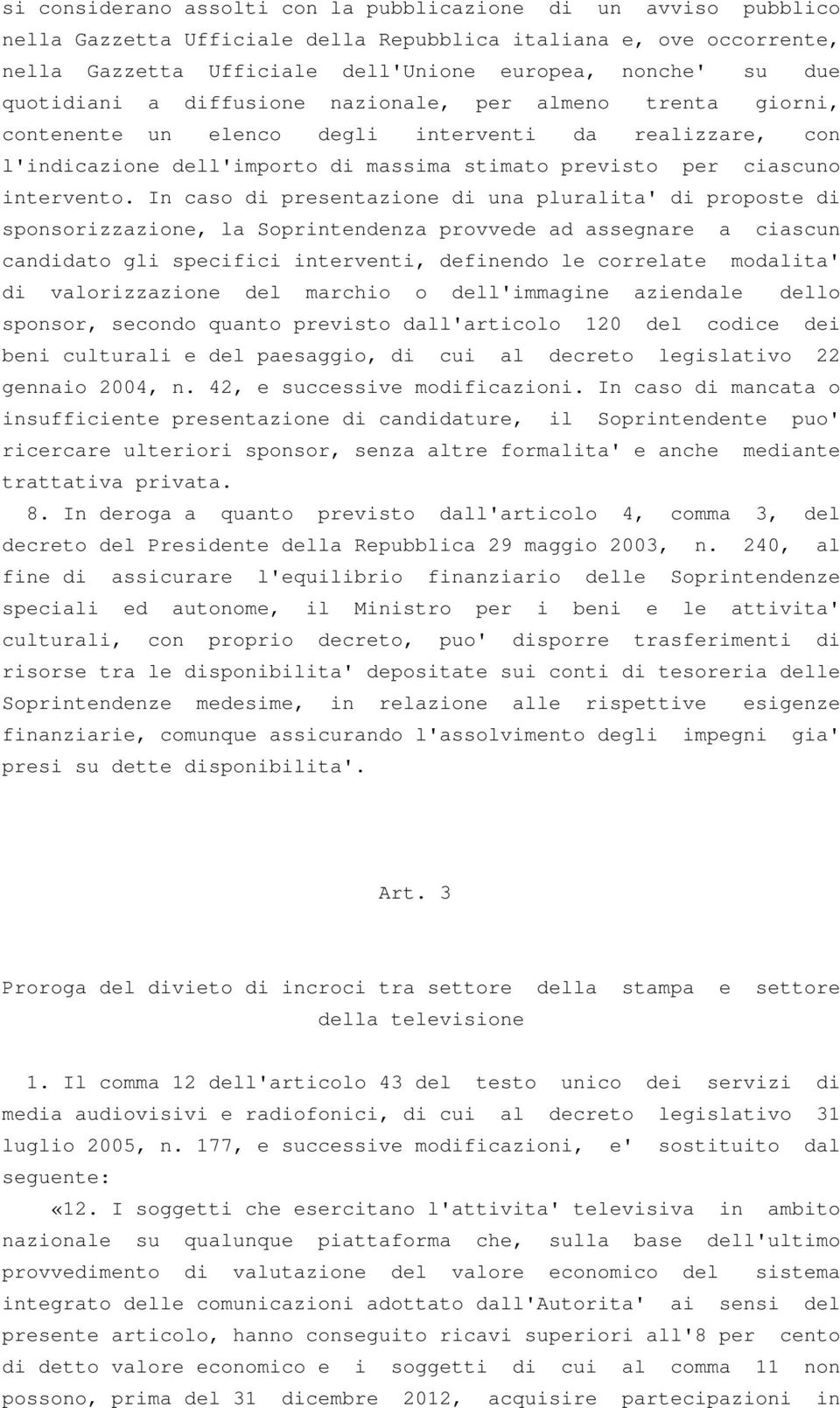 In caso di presentazione di una pluralita' di proposte di sponsorizzazione, la Soprintendenza provvede ad assegnare a ciascun candidato gli specifici interventi, definendo le correlate modalita' di