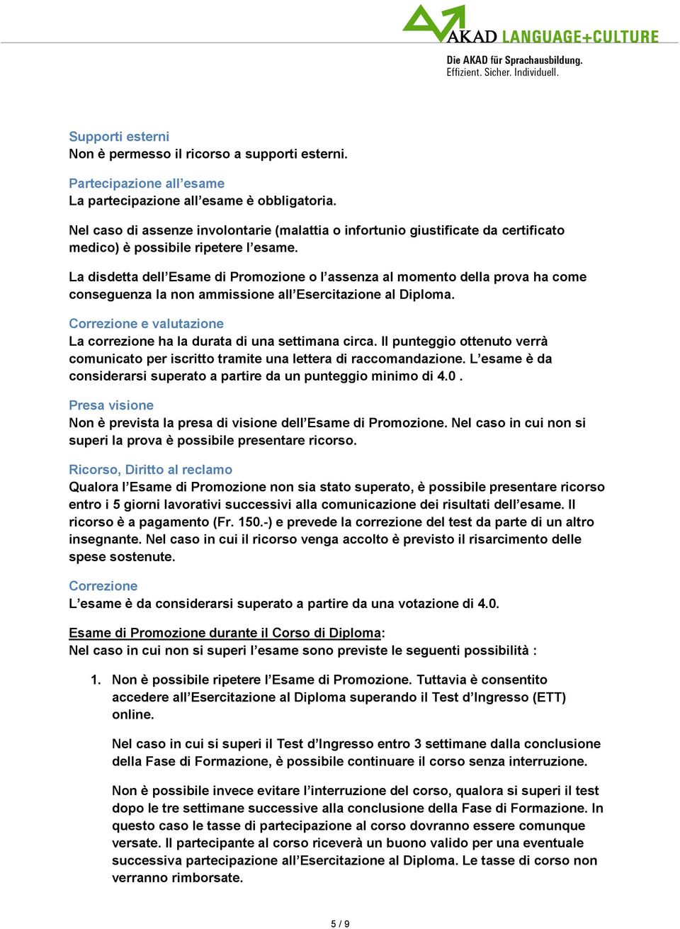 La disdetta dell Esame di Promozione o l assenza al momento della prova ha come conseguenza la non ammissione all Esercitazione al Diploma.