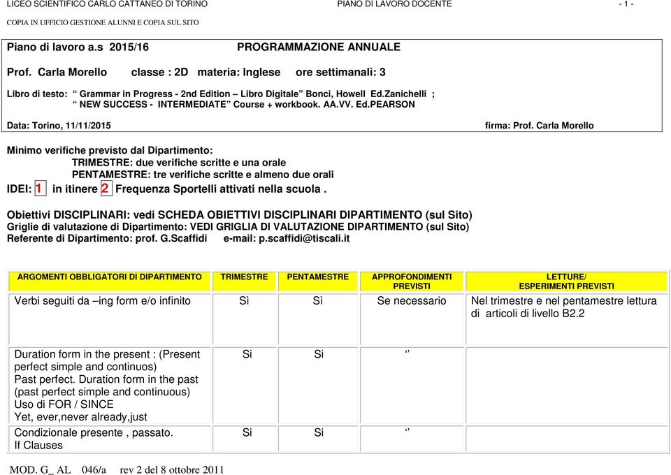 Zanichelli ; NEW SUCCESS - INTERMEDIATE Course + workbook. AA.VV. Ed.PEARSON Data: Torino, 11/11/2015 firma: Prof.