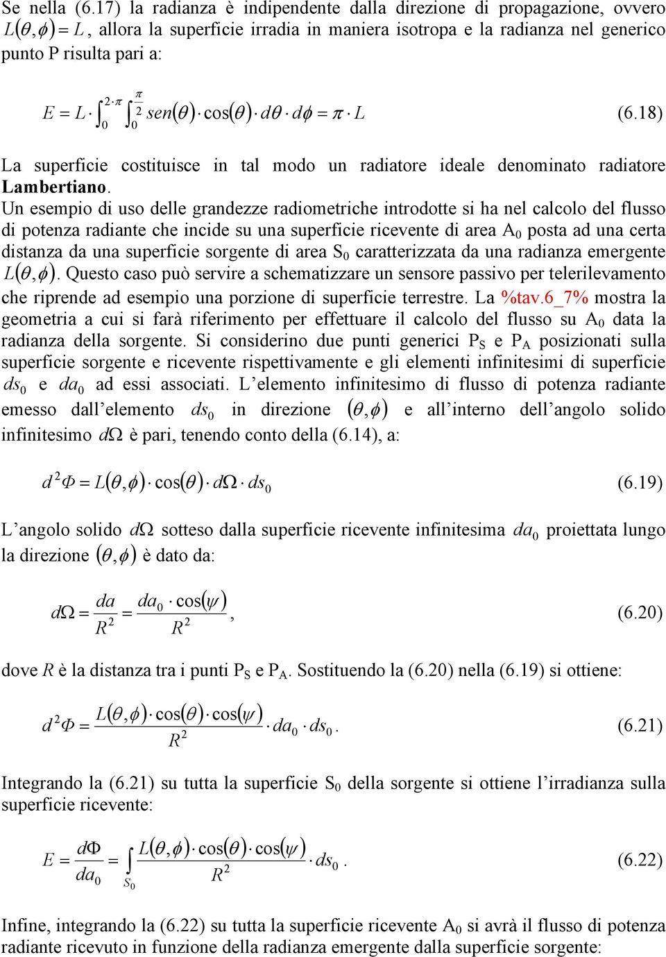 Un esempo uso elle grnezze rometrche ntrootte s h nel clcolo el flusso potenz rnte che nce su un superfce rcevente re A post un cert stnz un superfce sorgente re S crtterzzt un rnz emergente ( θ,φ )