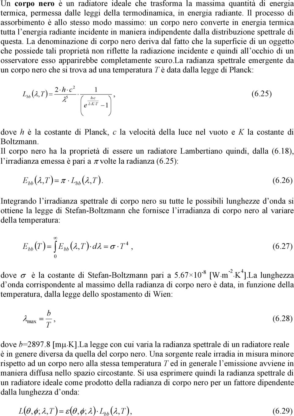 L enomnzone corpo nero erv l ftto che l superfce un oggetto che possee tl propretà non rflette l rzone ncente e qun ll occho un osservtore esso pprrebbe completmente scuro.