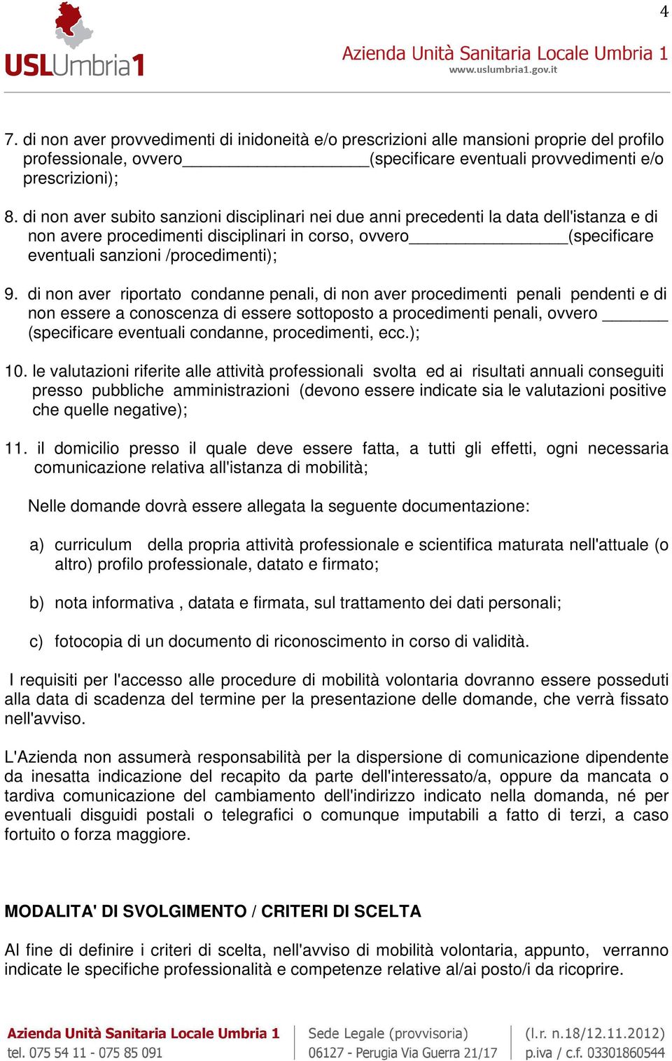 di non aver riportato condanne penali, di non aver procedimenti penali pendenti e di non essere a conoscenza di essere sottoposto a procedimenti penali, ovvero (specificare eventuali condanne,