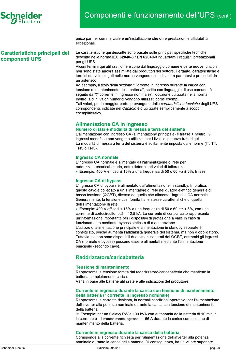 prestazionali per gli UPS. Alcuni termini qui utilizzati differiscono dal linguaggio comune e certe nuove funzioni non sono state ancora assimilate dai produttori del settore.