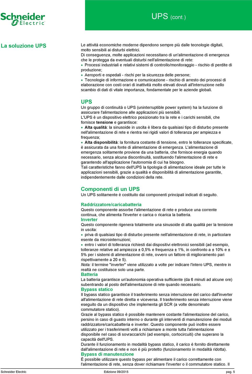 controllo/monitoraggio - rischio di perdite di produzione; Aeroporti e ospedali - rischi per la sicurezza delle persone; Tecnologie di informazione e comunicazione - rischio di arresto dei processi