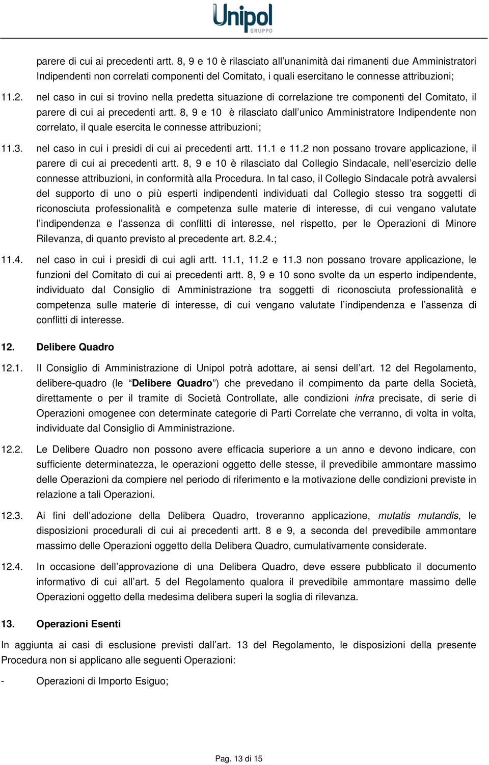 nel caso in cui si trovino nella predetta situazione di correlazione tre componenti del Comitato, il  8, 9 e 10 è rilasciato dall unico Amministratore Indipendente non correlato, il quale esercita le