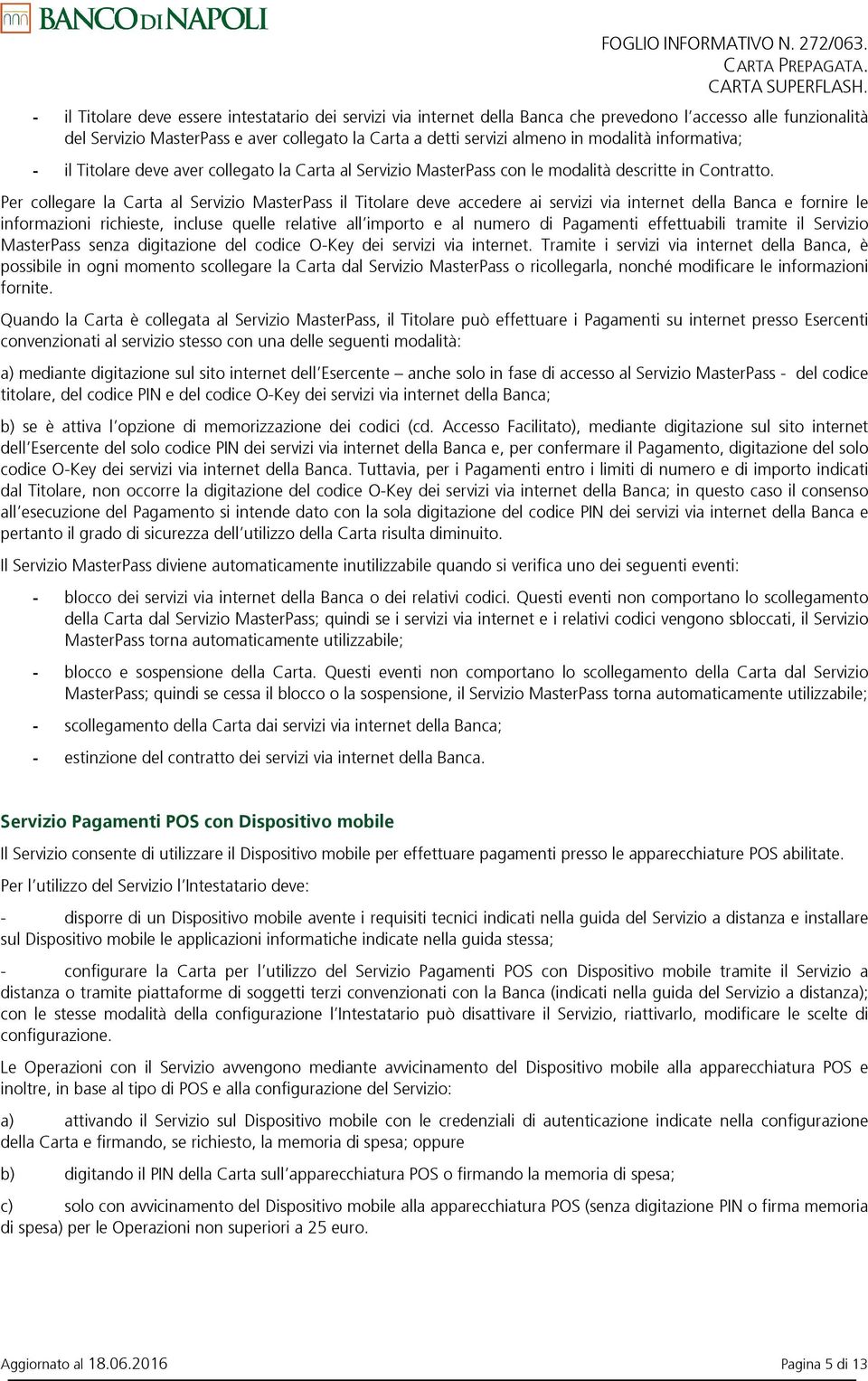 Per collegare la Carta al Servizio MasterPass il Titolare deve accedere ai servizi via internet della Banca e fornire le informazioni richieste, incluse quelle relative all importo e al numero di