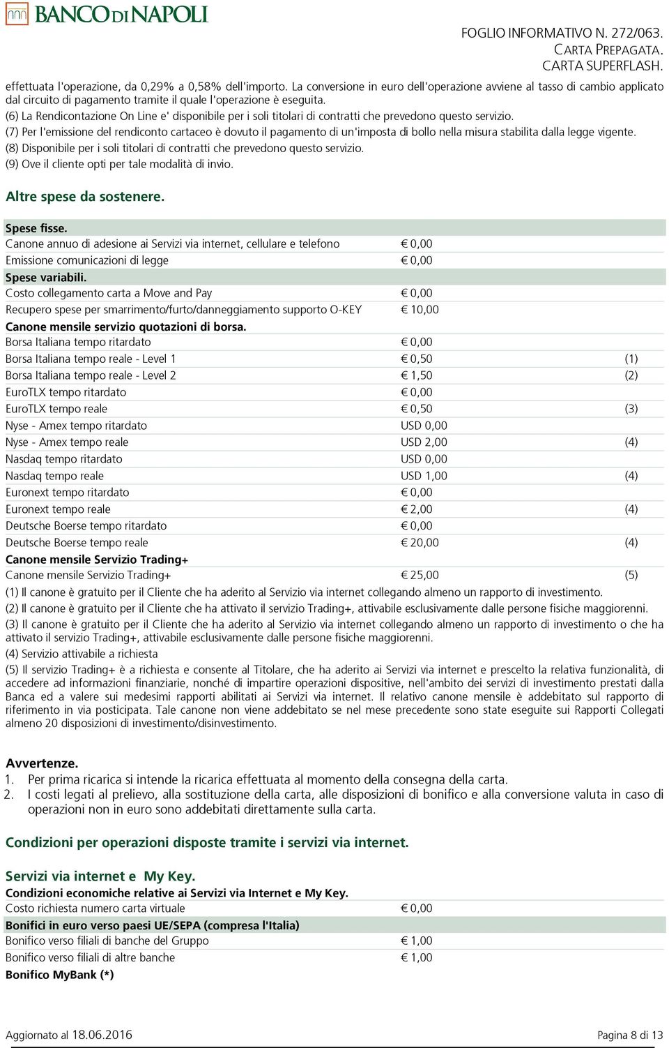 (7) Per l'emissione del rendiconto cartaceo è dovuto il pagamento di un'imposta di bollo nella misura stabilita dalla legge vigente.