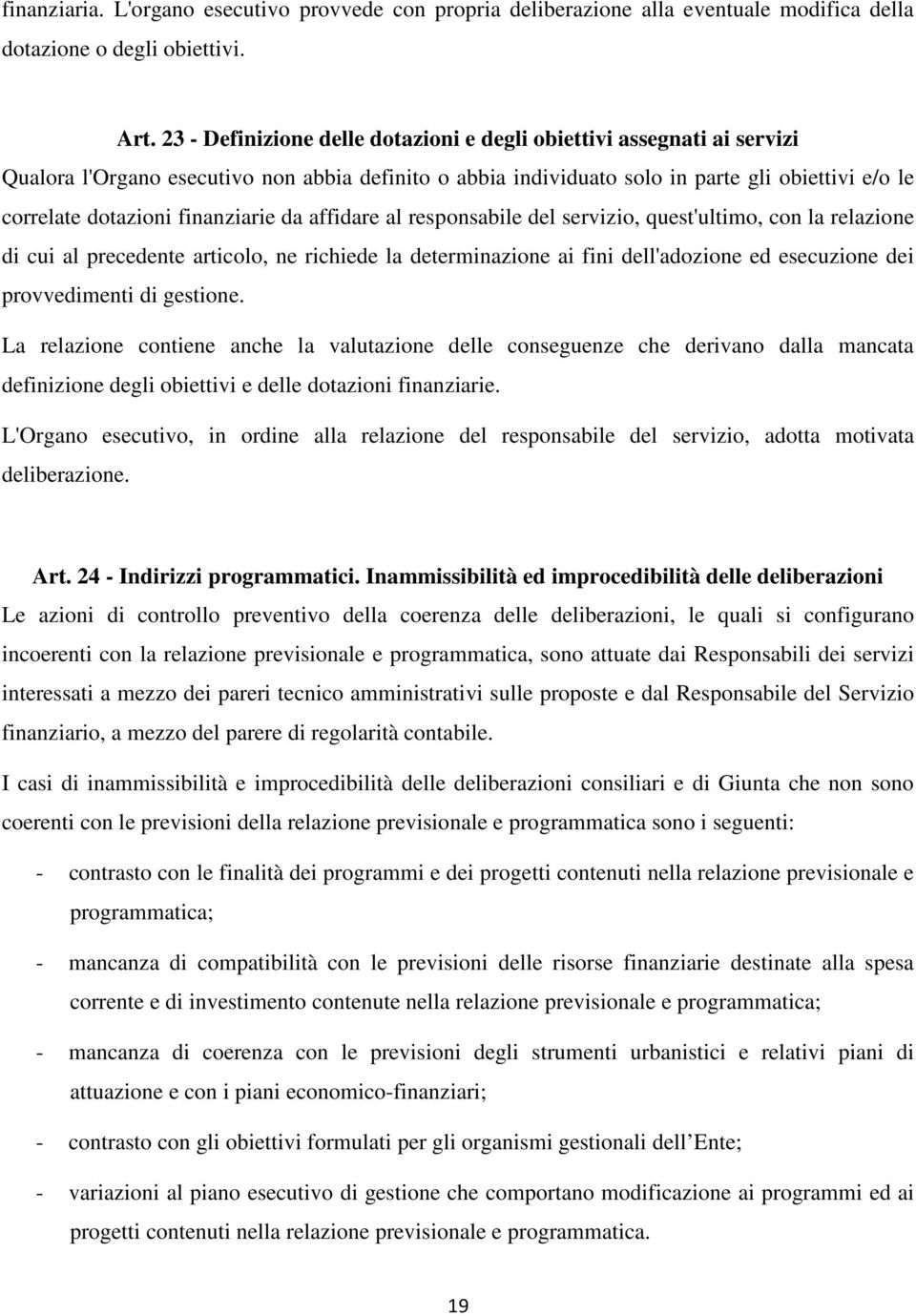 finanziarie da affidare al responsabile del servizio, quest'ultimo, con la relazione di cui al precedente articolo, ne richiede la determinazione ai fini dell'adozione ed esecuzione dei provvedimenti