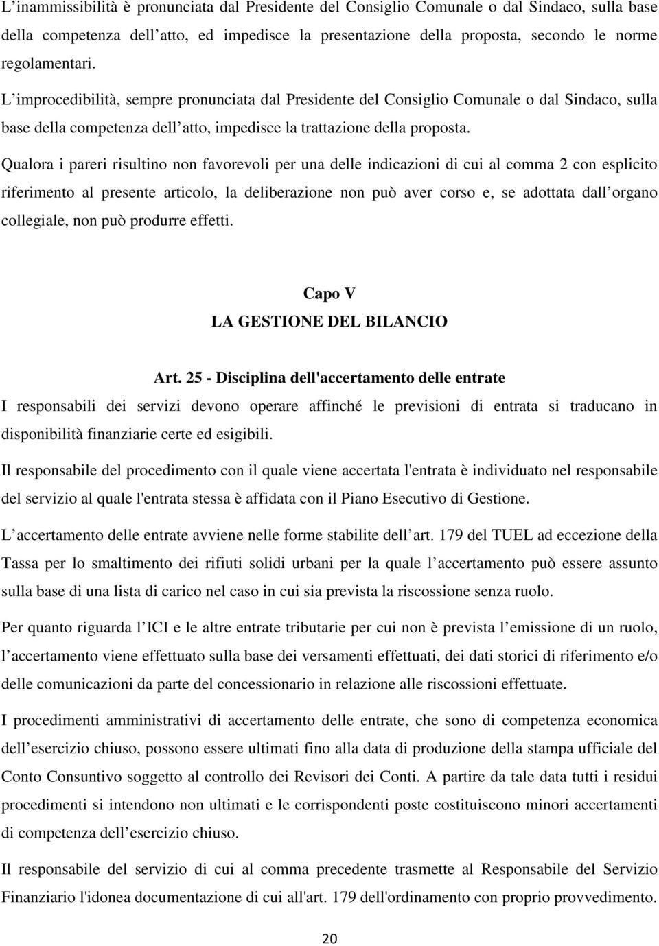 Qualora i pareri risultino non favorevoli per una delle indicazioni di cui al comma 2 con esplicito riferimento al presente articolo, la deliberazione non può aver corso e, se adottata dall organo