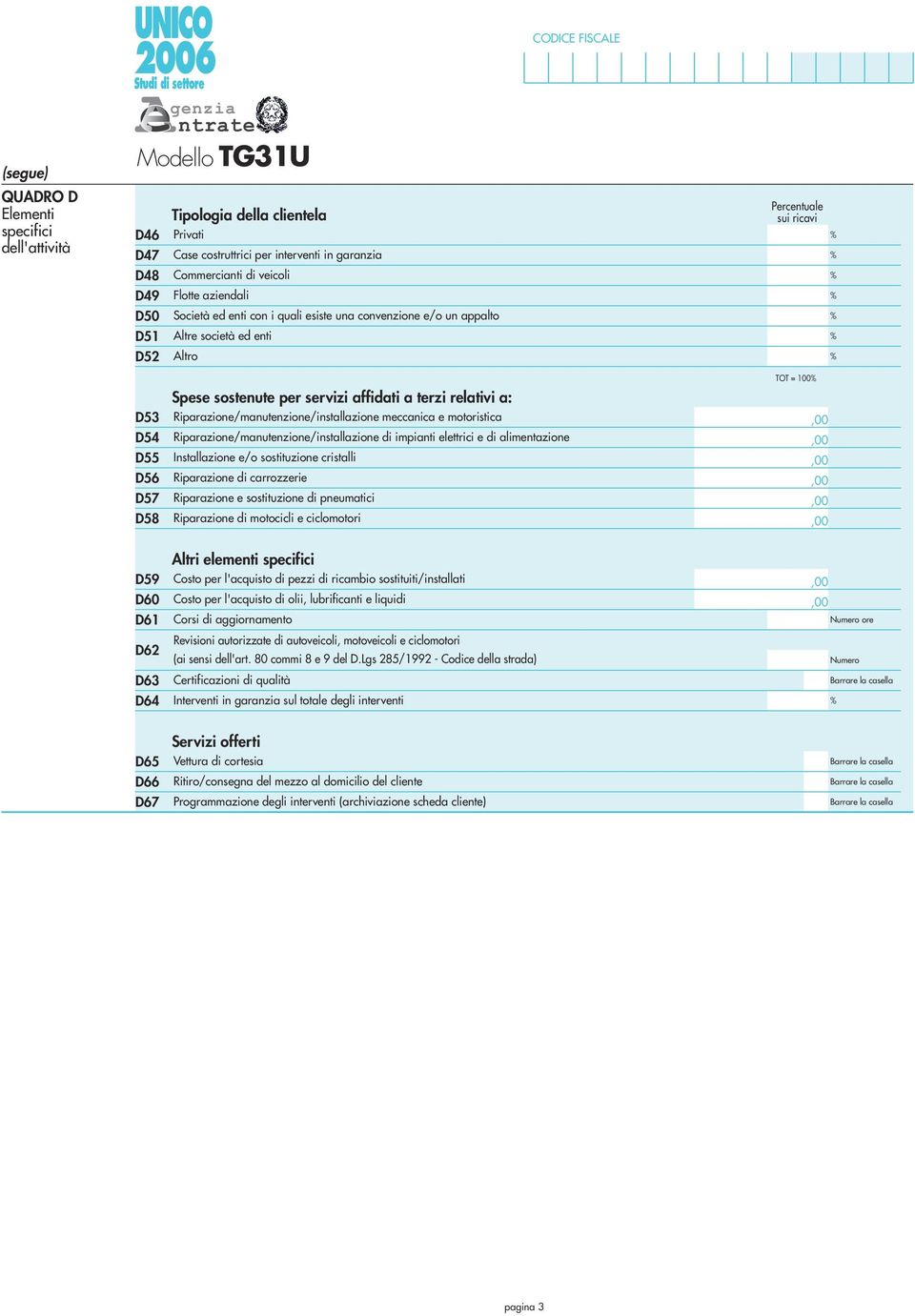 D57 D58 D59 D60 D6 D6 D63 D64 Spese sostenute per servizi affidati a terzi relativi a: Riparazione/manutenzione/installazione meccanica e motoristica Riparazione/manutenzione/installazione di