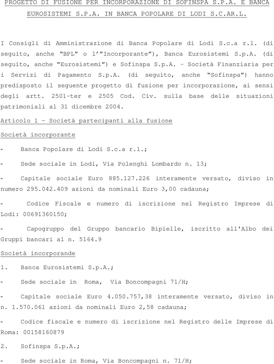 2501-ter e 2505 Cod. Civ. sulla base delle situazioni patrimoniali al 31 dicembre 2004. Articolo 1 - Società partecipanti alla fusione Società incorporante - Banca Popolare di Lodi S.c.a r.l.; - Sede sociale in Lodi, Via Polenghi Lombardo n.