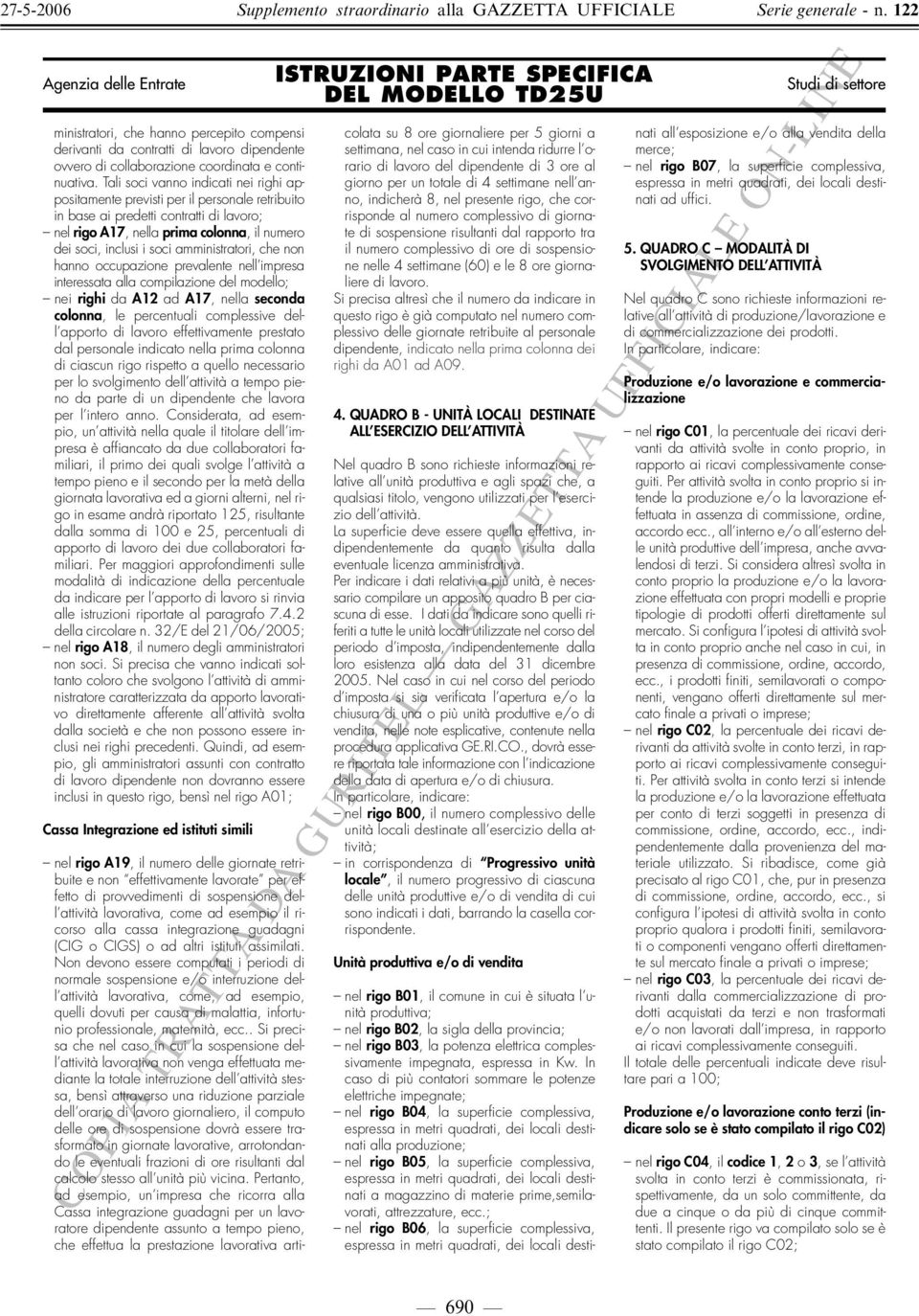 amministratori, che non hanno occupazione prevalente nell impresa interessata alla compilazione del modello; nei righi da A12 ad A17, nella seconda colonna, le percentuali complessive dell apporto di