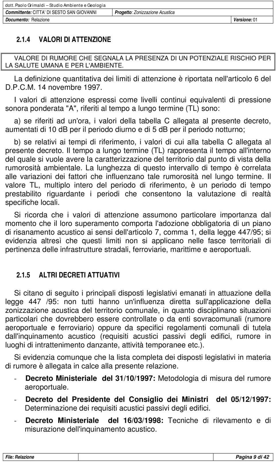 La definizione quantitativa dei limiti di attenzione è riportata nell'articolo 6 del D.P.C.M. 14 novembre 1997.