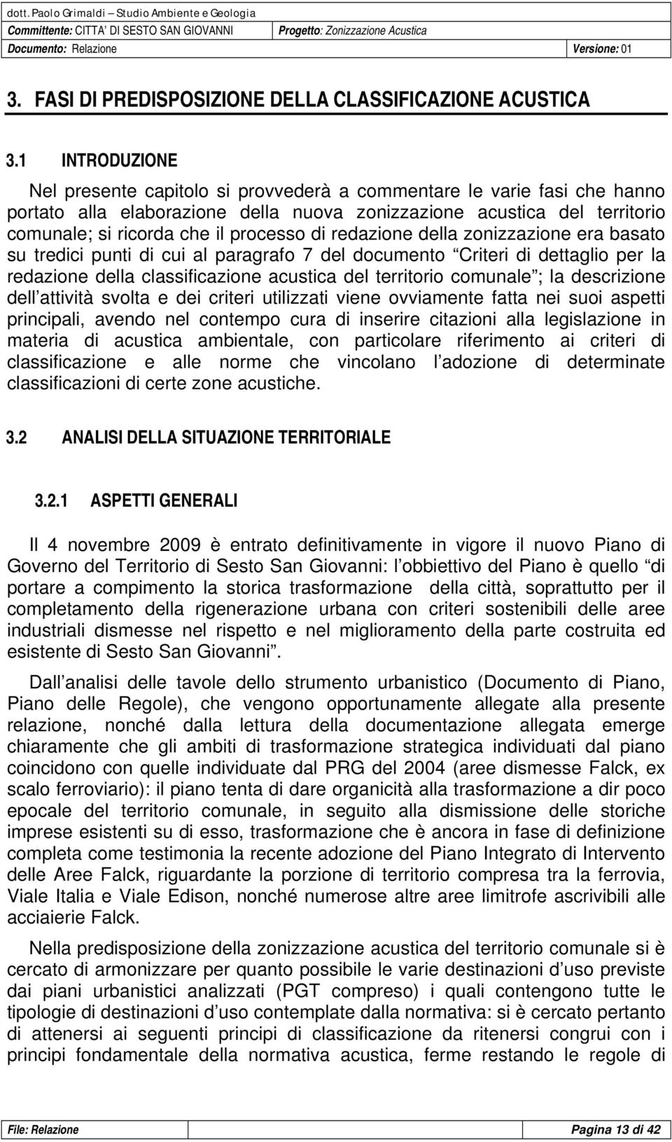 di redazione della zonizzazione era basato su tredici punti di cui al paragrafo 7 del documento Criteri di dettaglio per la redazione della classificazione acustica del territorio comunale ; la