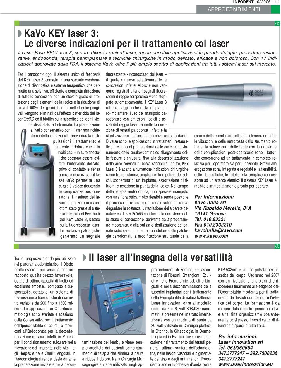 Con 17 indicazioni approvate dalla FDA, il sistema KaVo offre il più ampio spettro di applicazioni tra tutti i sistemi laser sul mercato.