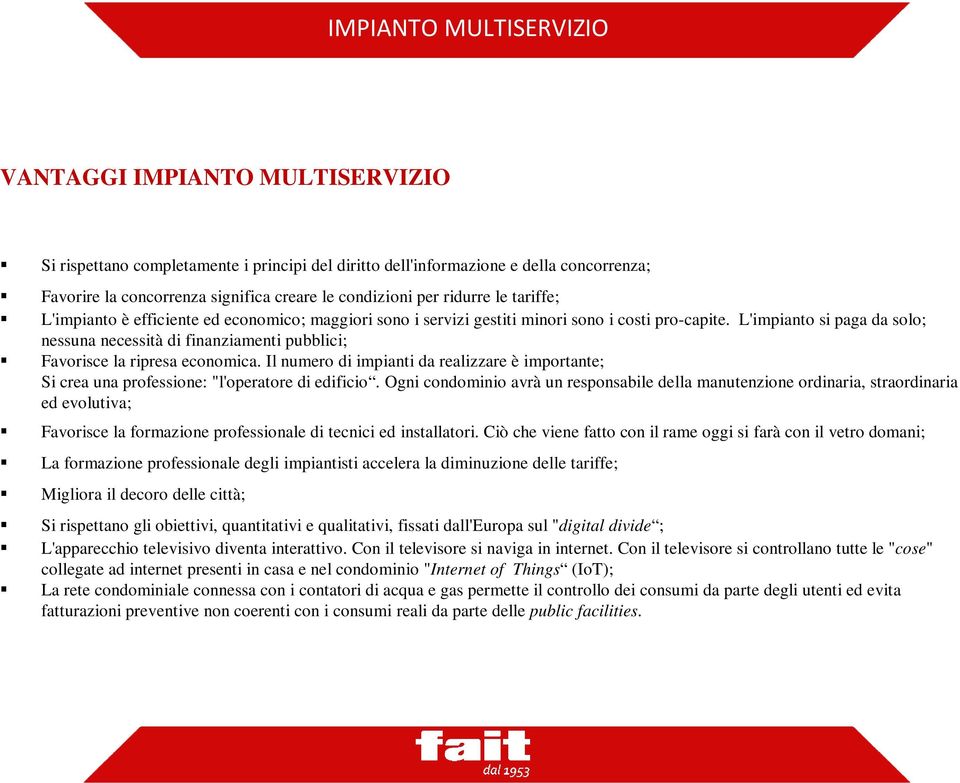 L'impianto si paga da solo; nessuna necessità di finanziamenti pubblici; Favorisce la ripresa economica.