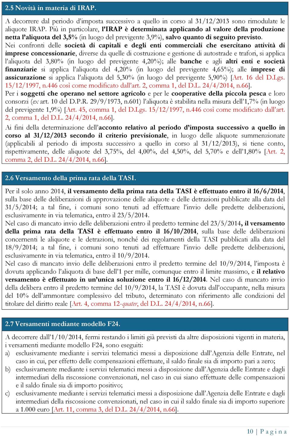 Nei confronti delle società di capitali e degli enti commerciali che esercitano attività di imprese concessionarie, diverse da quelle di costruzione e gestione di autostrade e trafori, si applica l