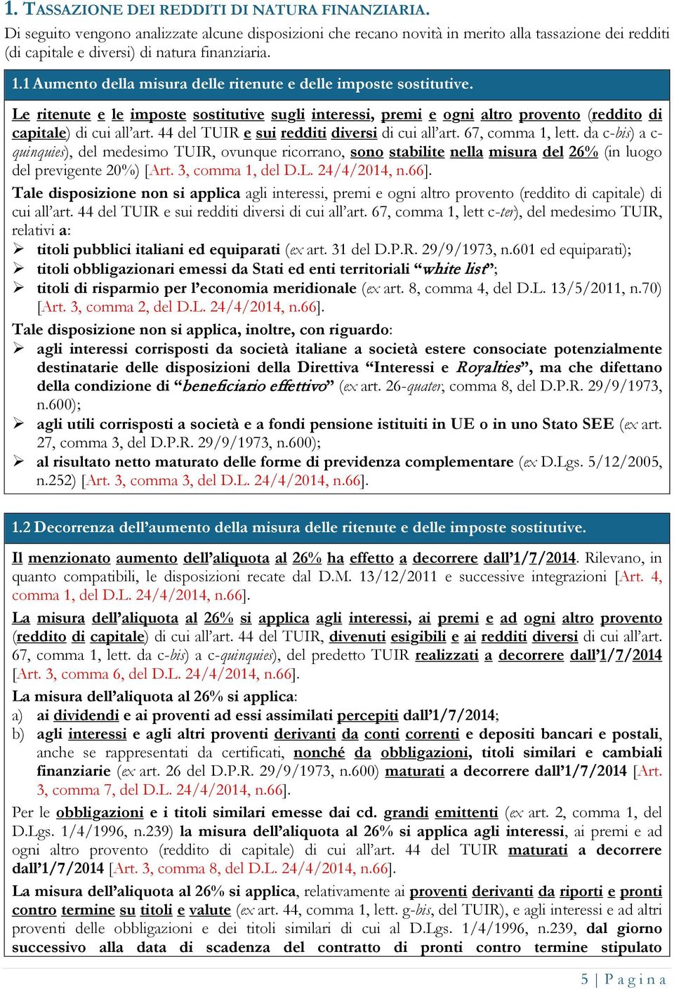 1 Aumento della misura delle ritenute e delle imposte sostitutive. Le ritenute e le imposte sostitutive sugli interessi, premi e ogni altro provento (reddito di capitale) di cui all art.