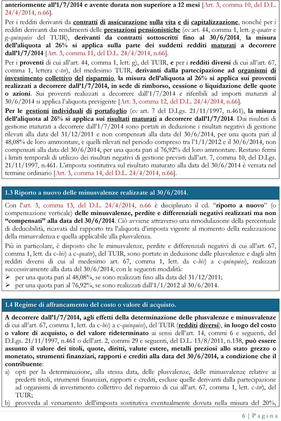 g-quater e g-quinquies del TUIR), derivanti da contratti sottoscritti fino al 30/6/2014, la misura dell aliquota al 26% si applica sulla parte dei suddetti redditi maturati a decorrere dall 1/7/2014