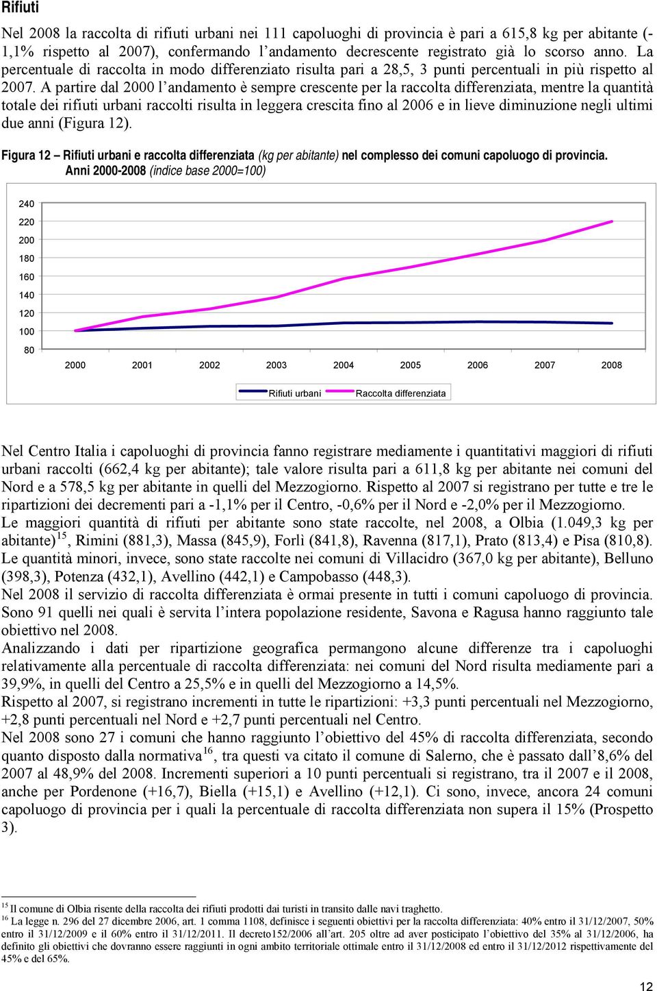 A partire dal 2000 l andamento è sempre crescente per la raccolta differenziata, mentre la quantità totale dei rifiuti urbani raccolti risulta in leggera crescita fino al 2006 e in lieve diminuzione