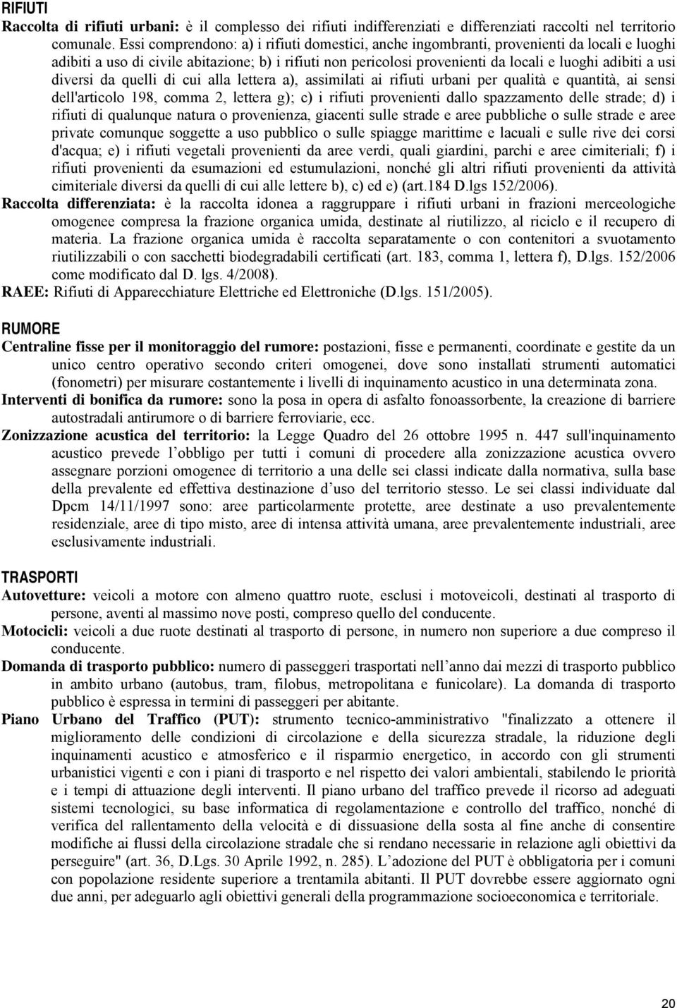 usi diversi da quelli di cui alla lettera a), assimilati ai rifiuti urbani per qualità e quantità, ai sensi dell'articolo 198, comma 2, lettera g); c) i rifiuti provenienti dallo spazzamento delle