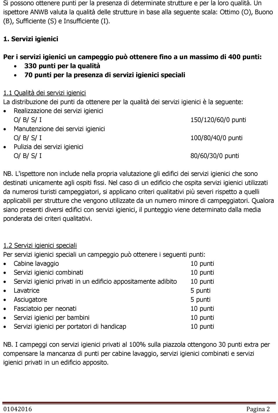 Servizi igienici Per i servizi igienici un campeggio può ottenere fino a un massimo di 400 punti: 330 punti per la qualità 70 punti per la presenza di servizi igienici speciali 1.