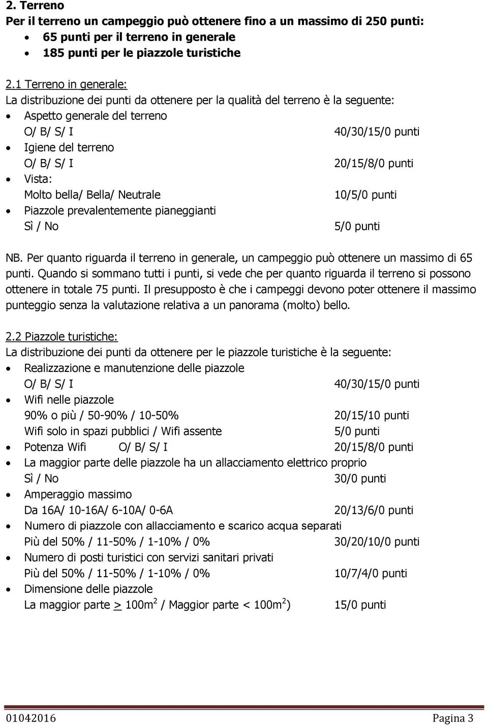 20/15/8/0 punti Vista: Molto bella/ Bella/ Neutrale 10/5/0 punti Piazzole prevalentemente pianeggianti Sì / No 5/0 punti NB.