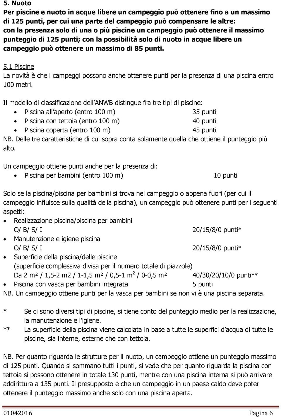 1 Piscine La novità è che i campeggi possono anche ottenere punti per la presenza di una piscina entro 100 metri.