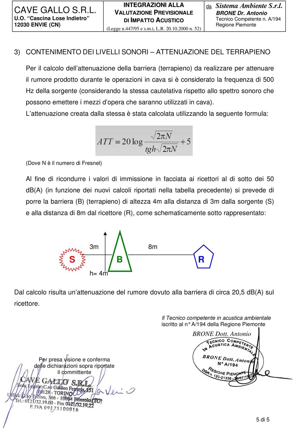 Cascina Lose Indietro 12030 ENVIE (CN) 3) CONTENIMENTO DEI LIVELLI SONORI ATTENUAZIONE DEL TERRAPIENO Per il calcolo dell attenuazione della barriera (terrapieno) da realizzare per attenuare il