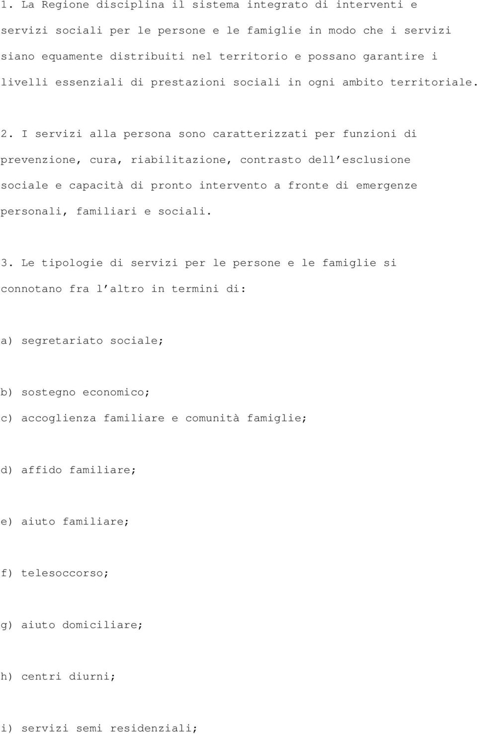 I servizi alla persona sono caratterizzati per funzioni di prevenzione, cura, riabilitazione, contrasto dell esclusione sociale e capacità di pronto intervento a fronte di emergenze personali,