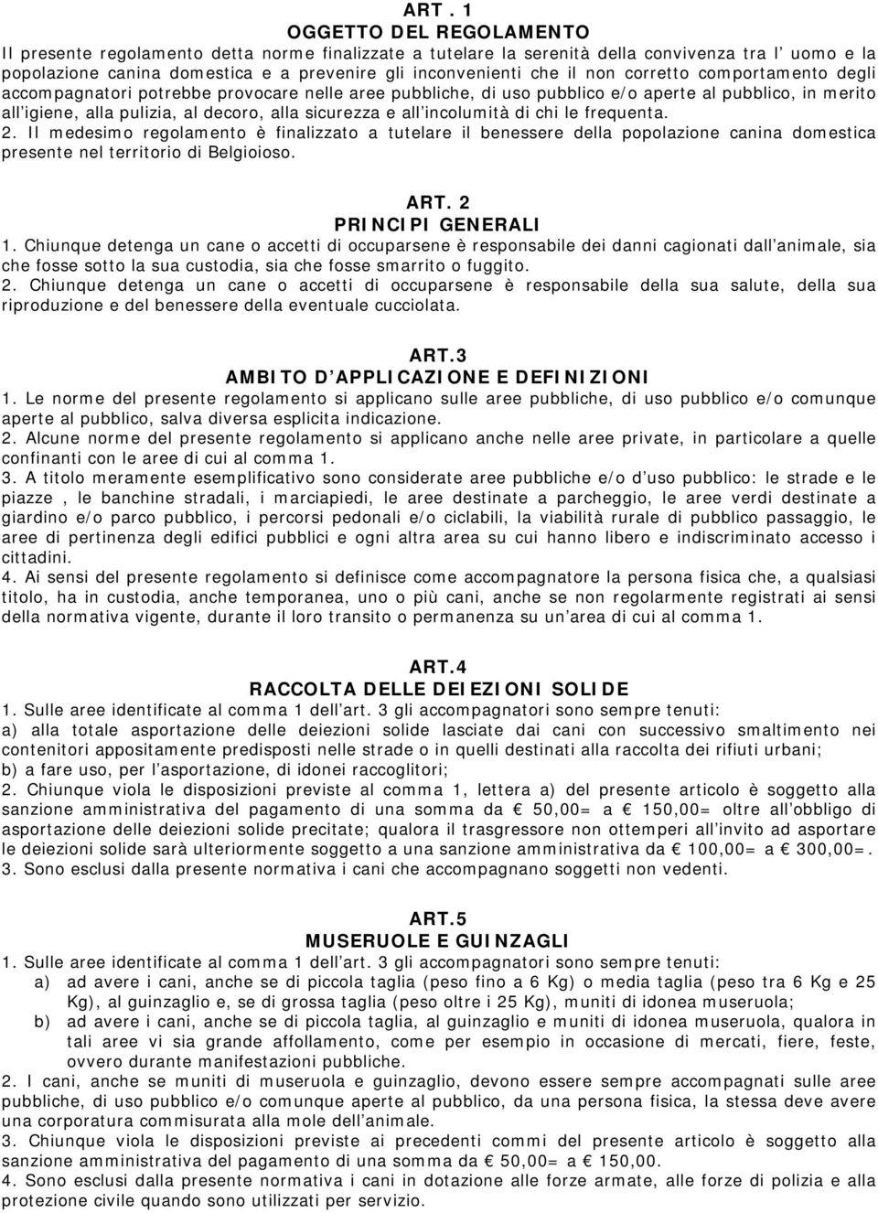 incolumità di chi le frequenta. 2. Il medesimo regolamento è finalizzato a tutelare il benessere della popolazione canina domestica presente nel territorio di Belgioioso. ART. 2 PRINCIPI GENERALI 1.