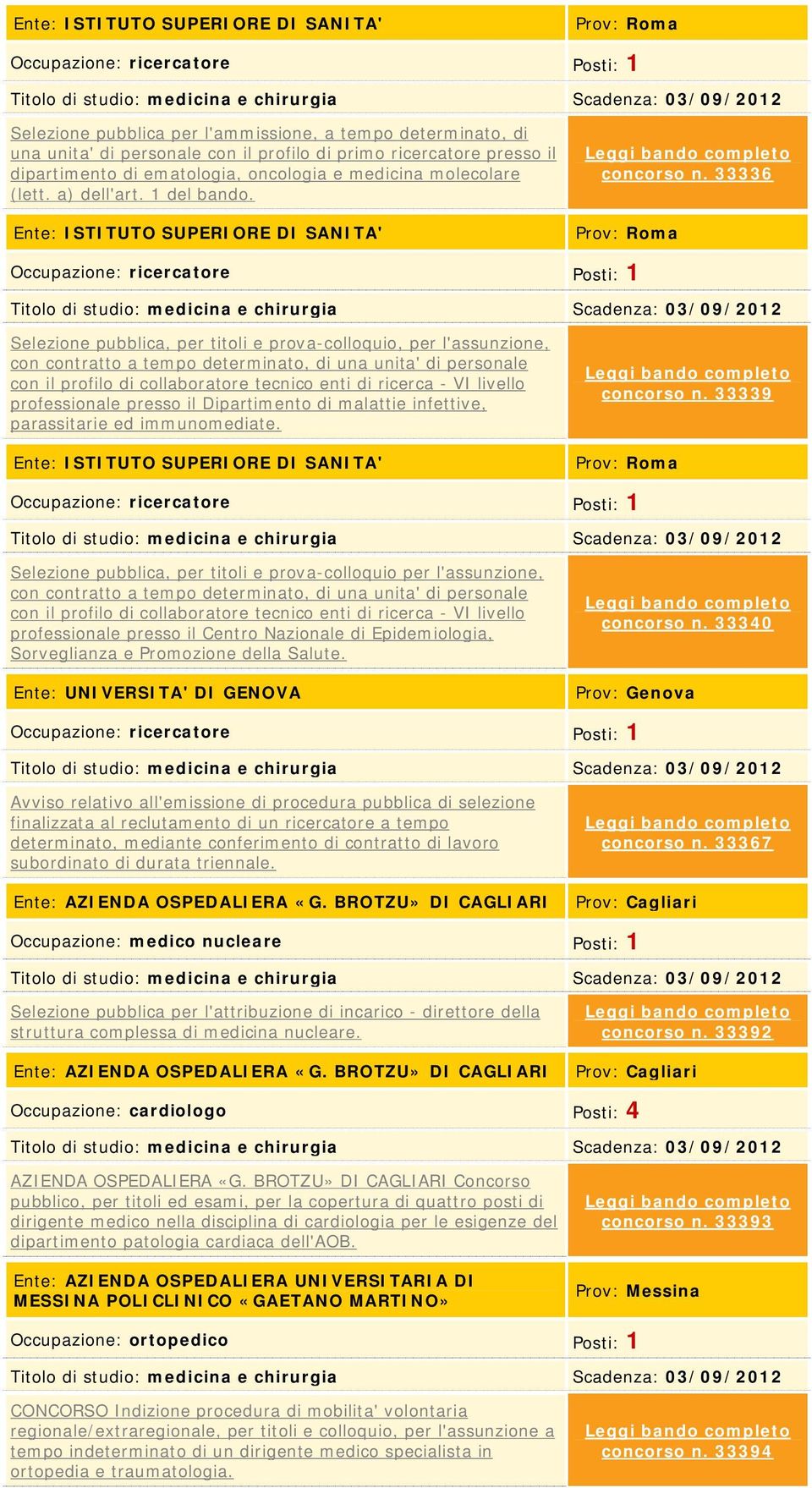 33336 Prov: Roma Occupazione: ricercatore Posti: 1 Selezione pubblica, per titoli e prova-colloquio, per l'assunzione, con contratto a tempo determinato, di una unita' di personale con il profilo di