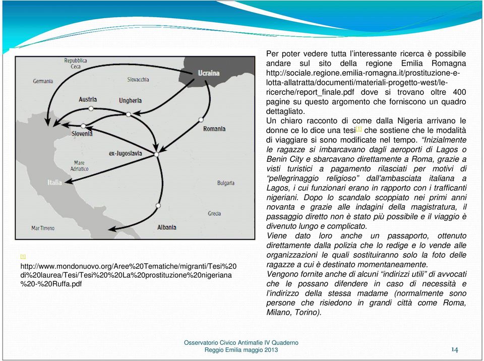 it/prostituzione-elotta-allatratta/documenti/materiali-progetto-west/lericerche/report_finale.pdf dove si trovano oltre 400 pagine su questo argomento che forniscono un quadro dettagliato.