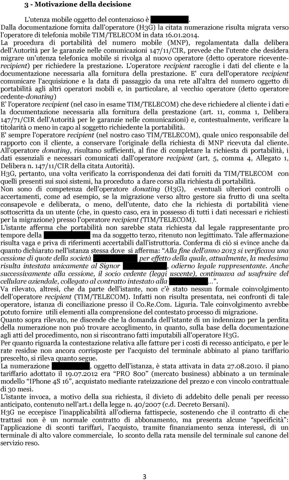 La procedura di portabilità del numero mobile (MNP), regolamentata dalla delibera dell Autorità per le garanzie nelle comunicazioni 147/11/CIR, prevede che l utente che desidera migrare un utenza