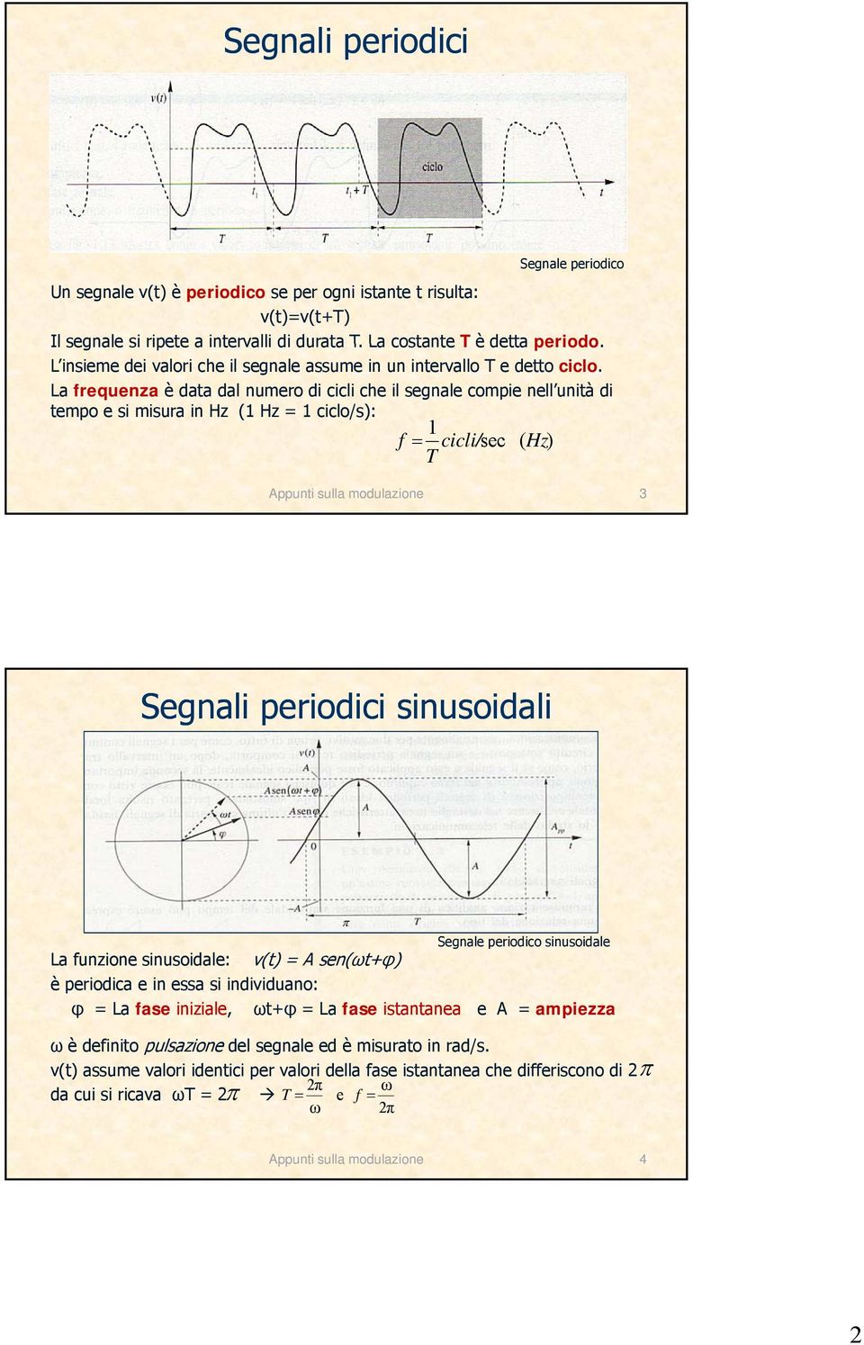 La frequenza è data dal numero di cicli che il segnale compie nell unità di tempo e si misura in Hz (1 Hz = 1 ciclo/s): 1 f cicli/ sec ( Hz) T 3 Segnali periodici sinusoidali Segnale periodico