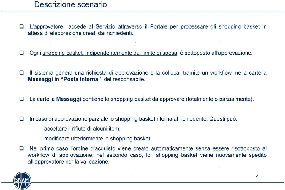 Il sistema genera una richiesta di approvazione e la colloca, tramite un workflow, nella cartella Messaggi in Posta interna del responsabile.