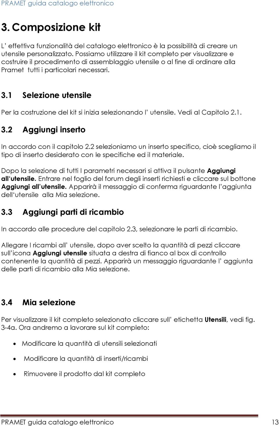 1 Selezione utensile Per la costruzione del kit si inizia selezionando l utensile. Vedi al Capitolo 2.1. 3.2 Aggiungi inserto In accordo con il capitolo 2.