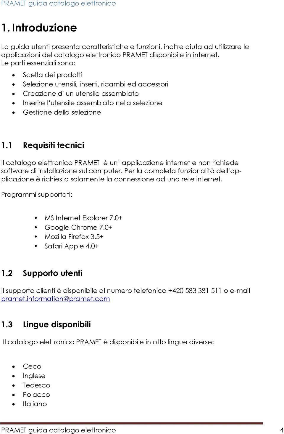 selezione 1.1 Requisiti tecnici Il catalogo elettronico PRAMET è un applicazione internet e non richiede software di installazione sul computer.