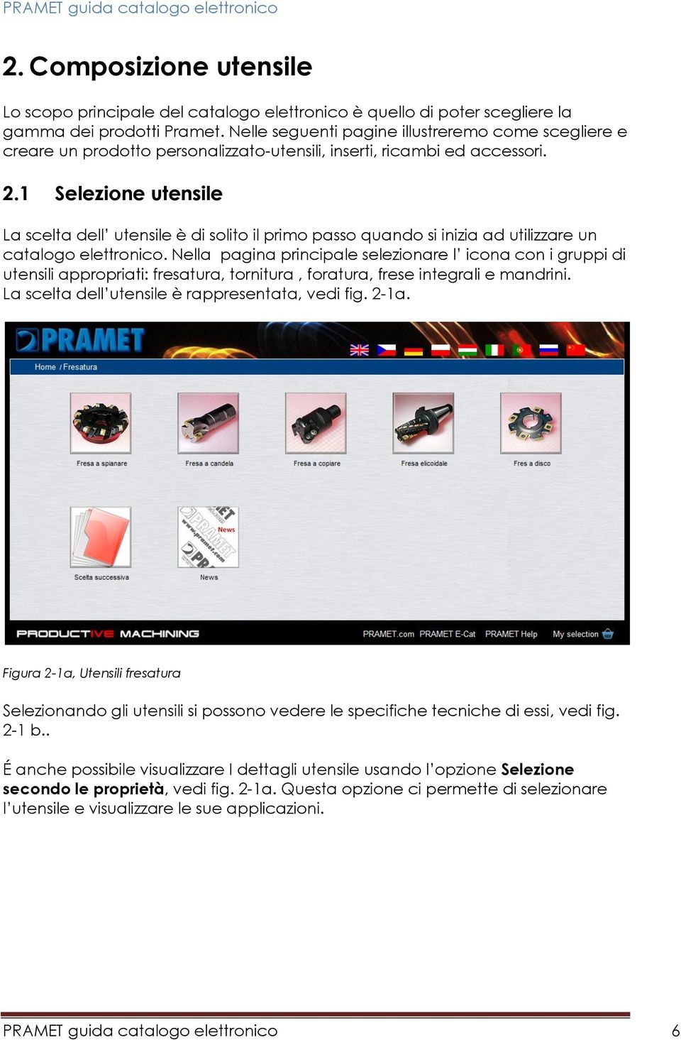 1 Selezione utensile La scelta dell utensile è di solito il primo passo quando si inizia ad utilizzare un catalogo elettronico.