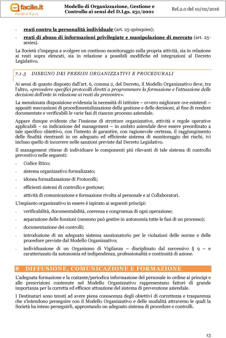 La Società s impegna a svolgere un continuo monitoraggio sulla propria attività, sia in relazione ai reati sopra elencati, sia in relazione a possibili modifiche ed integrazioni al Decreto