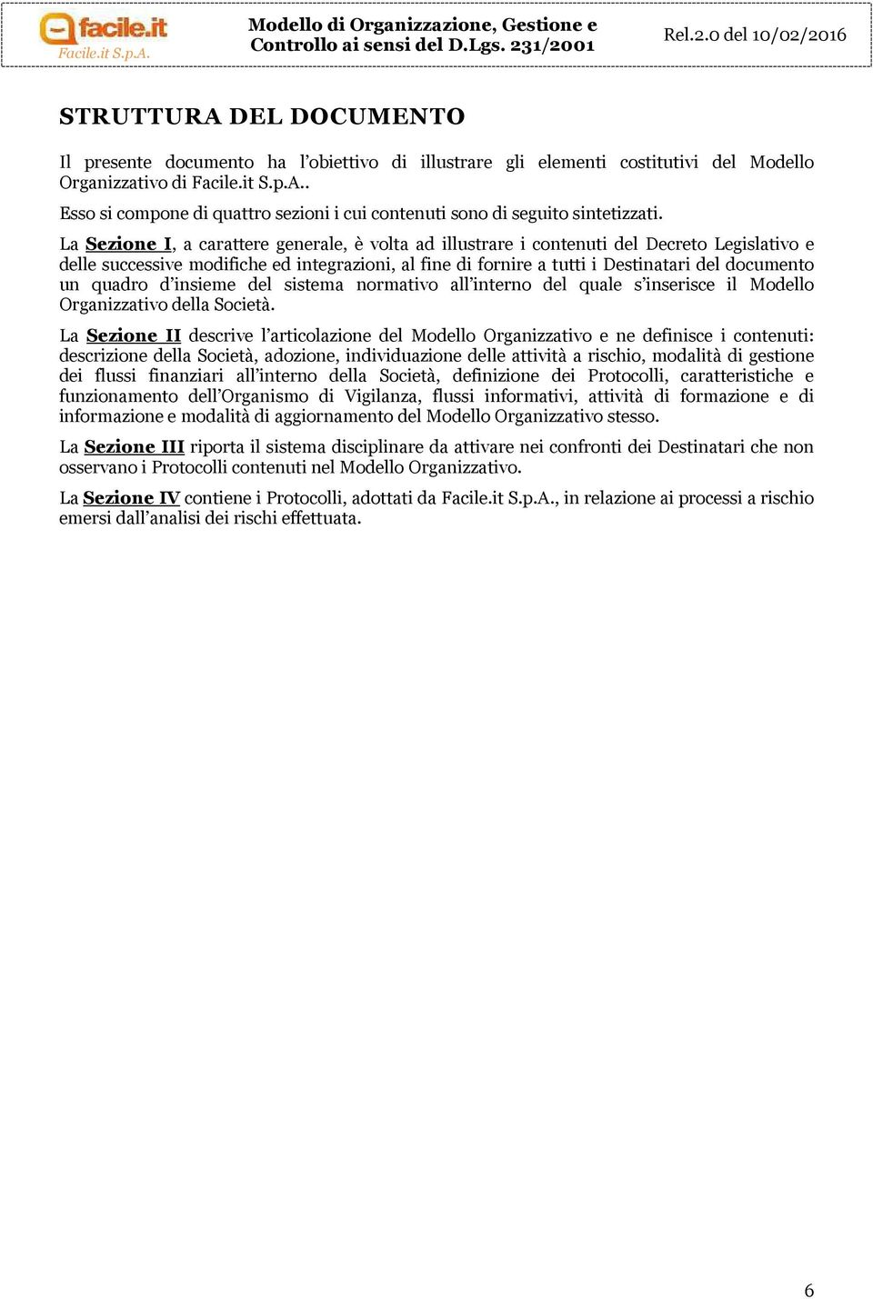 La Sezione I, a carattere generale, è volta ad illustrare i contenuti del Decreto Legislativo e delle successive modifiche ed integrazioni, al fine di fornire a tutti i Destinatari del documento un