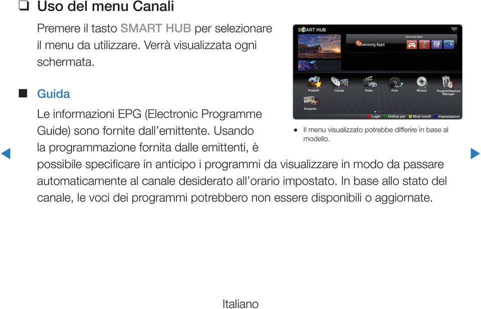 Usando la programmazione fornita dalle emittenti, è possibile specificare in anticipo i programmi da visualizzare in modo da passare automaticamente al canale desiderato