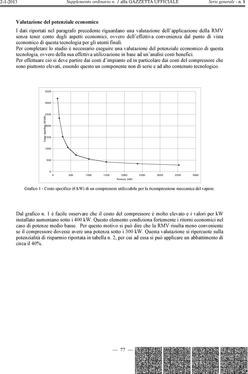 Per completare lo studio è necessario eseguire una valutazione del potenziale economico di questa tecnologia, ovvero della sua effettiva utilizzazione in base ad un analisi costi benefici.