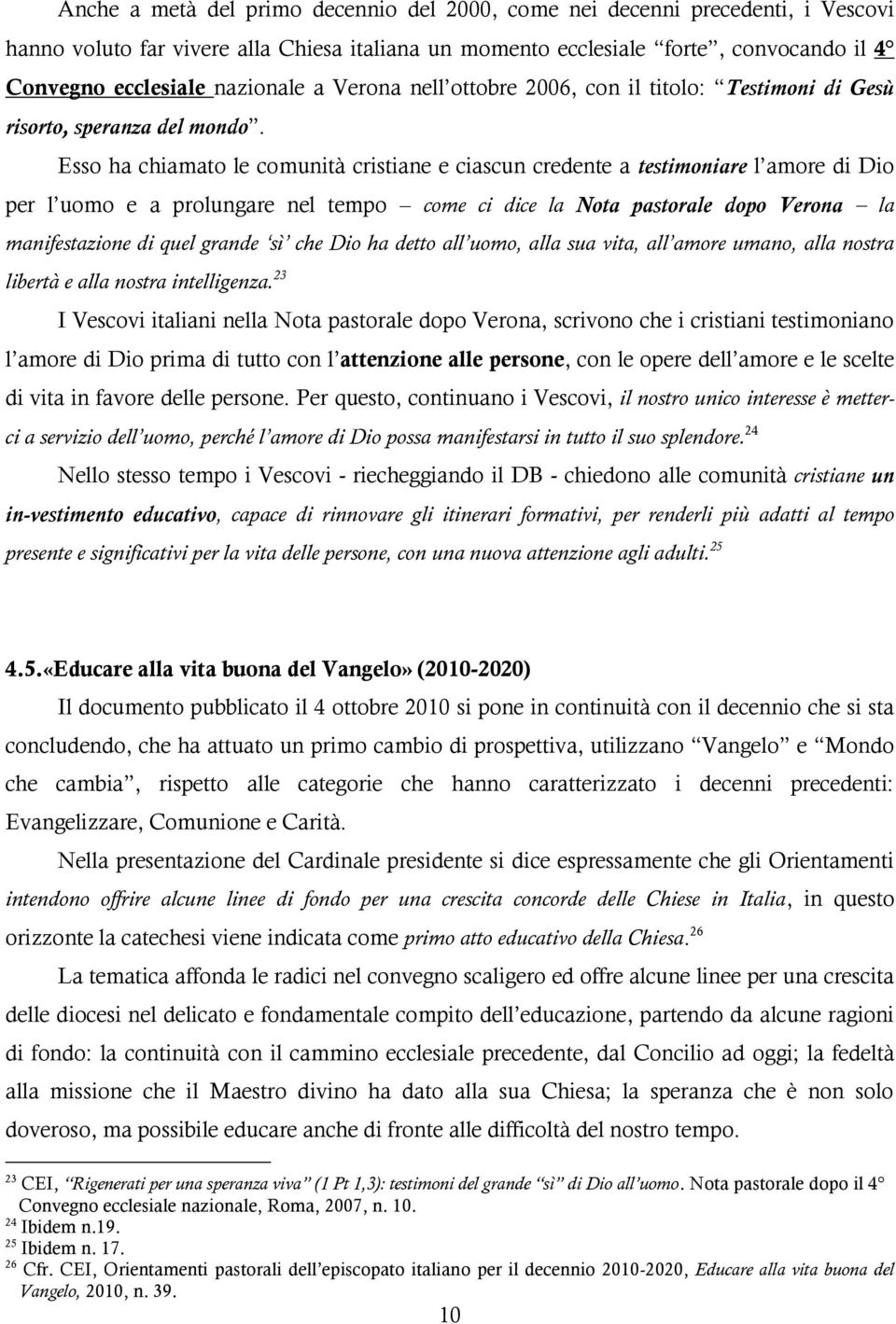 Esso ha chiamato le comunità cristiane e ciascun credente a testimoniare l amore di Dio per l uomo e a prolungare nel tempo come ci dice la Nota pastorale dopo Verona la manifestazione di quel grande