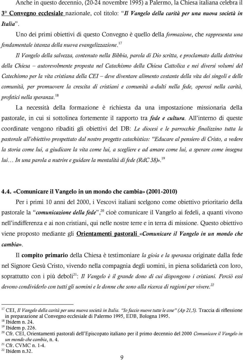 17 Il Vangelo della salvezza, contenuto nella Bibbia, parola di Dio scritta, e proclamato dalla dottrina della Chiesa autorevolmente proposta nel Catechismo della Chiesa Cattolica e nei diversi