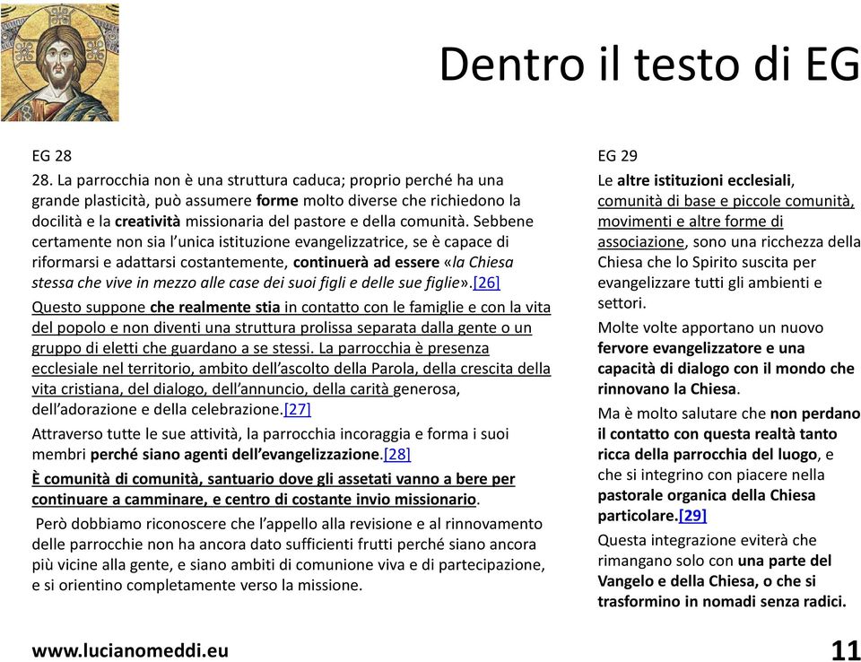 Sebbene certamente non sia l unica istituzione evangelizzatrice, se è capace di riformarsi e adattarsi costantemente, continuerà ad essere «la Chiesa stessa che vive in mezzo alle case dei suoi figli