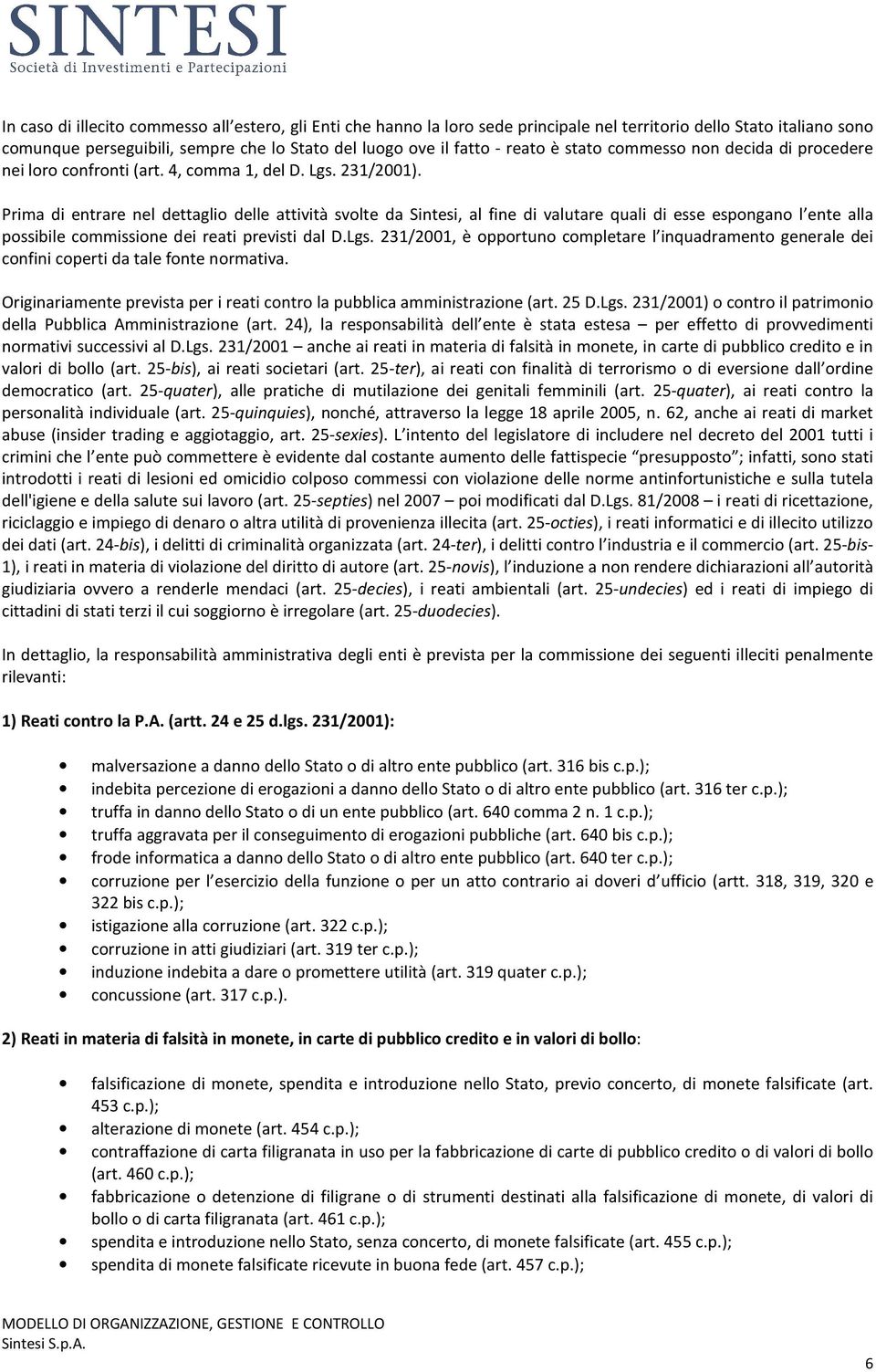 Prima di entrare nel dettaglio delle attività svolte da Sintesi, al fine di valutare quali di esse espongano l ente alla possibile commissione dei reati previsti dal D.Lgs.