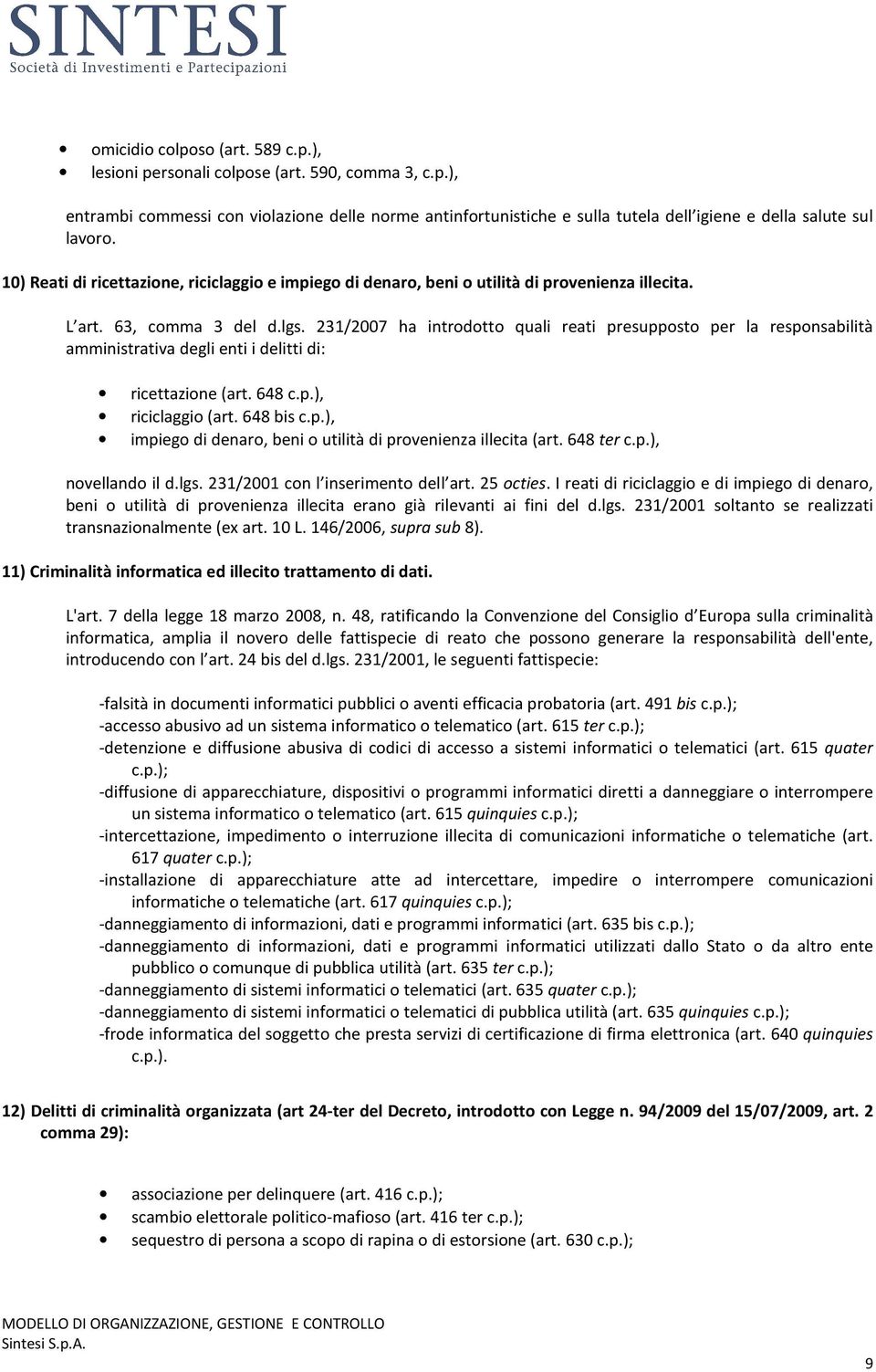 231/2007 ha introdotto quali reati presupposto per la responsabilità amministrativa degli enti i delitti di: ricettazione (art. 648 c.p.), riciclaggio (art. 648 bis c.p.), impiego di denaro, beni o utilità di provenienza illecita (art.